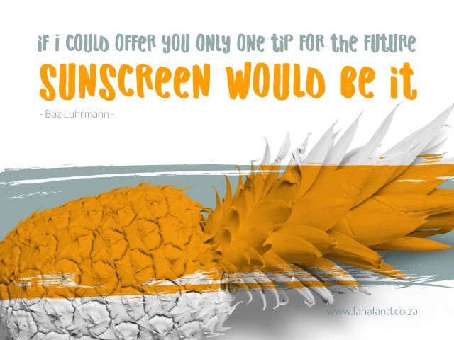 wear sunscreen - Baz Luhrmann